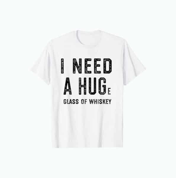 Product Image of the I Need a HUGe Glass of Whiskey Shirt