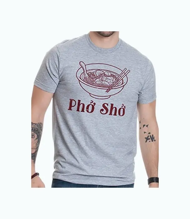 Product Image of the Pho Sho | Funny Vietnamese Cuisine T-Shirt